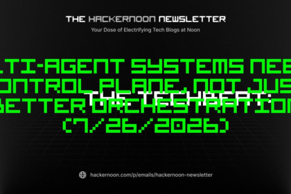The TechBeat: Multi-Agent Systems Need a Control Plane, Not Just Better Orchestration (7/26/2026)