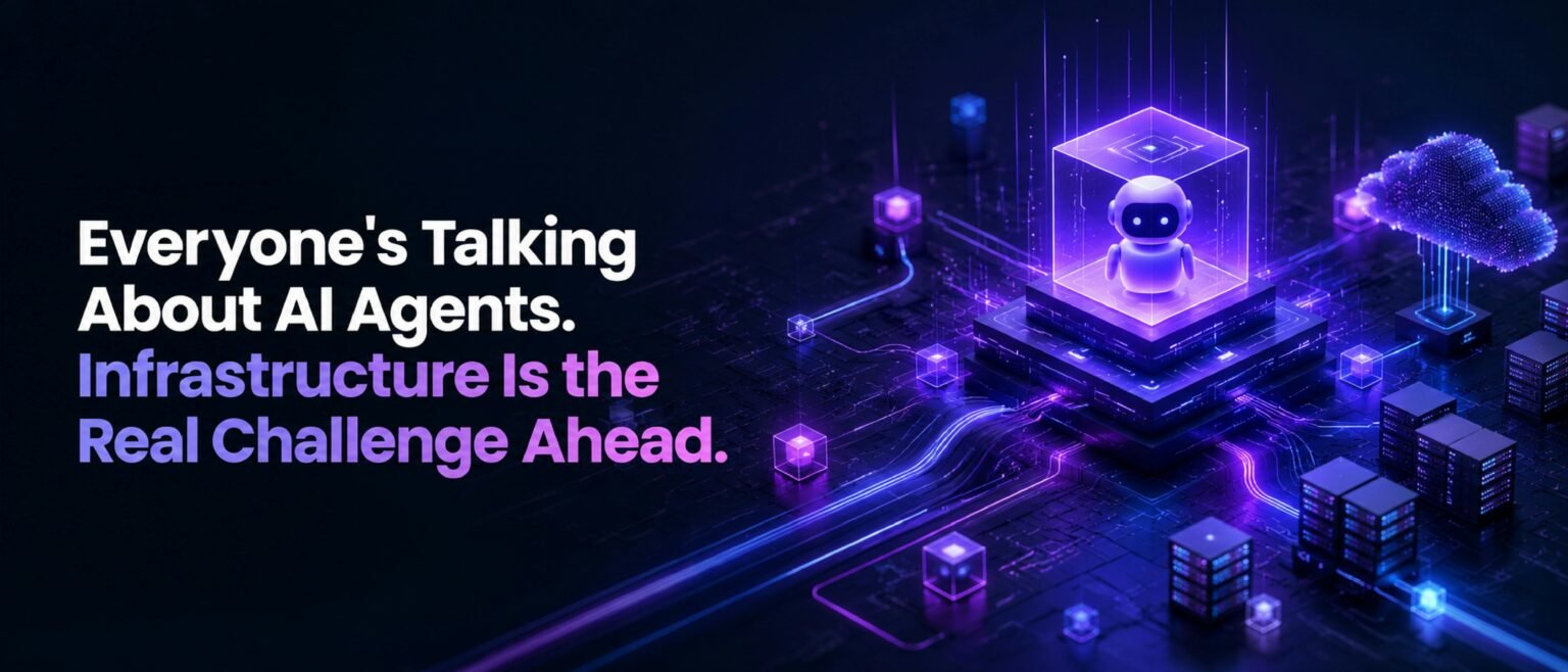 Everyone's Talking About AI Agents. Infrastructure Is the Real Challenge Ahead.