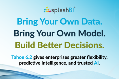 SplashBI Advances Tahoe 6.2 with Flexible Enterprise AI, Predictive Intelligence and Open Data Architecture